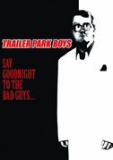 Trailer Park Boys: Say Goodnight to the bad guys