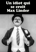 Locandina Un idiot qui se croit Max Linder